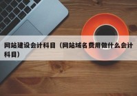 网站建设会计科目（网站域名费用做什么会计科目）