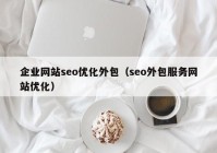 企业网站seo优化外包（seo外包服务网站优化）