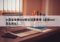 小型企业做seo优化注意事项（企业seo怎么优化）